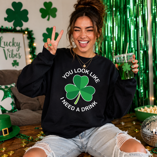 You Look Like I Need a Drink Sweatshirt - St. Patrick's Day Shamrock Crewneck