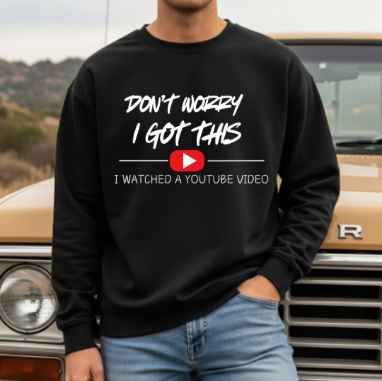 DON’T WORRY, I GOT THIS! I WATCHED A YOU TUBE VIDEO