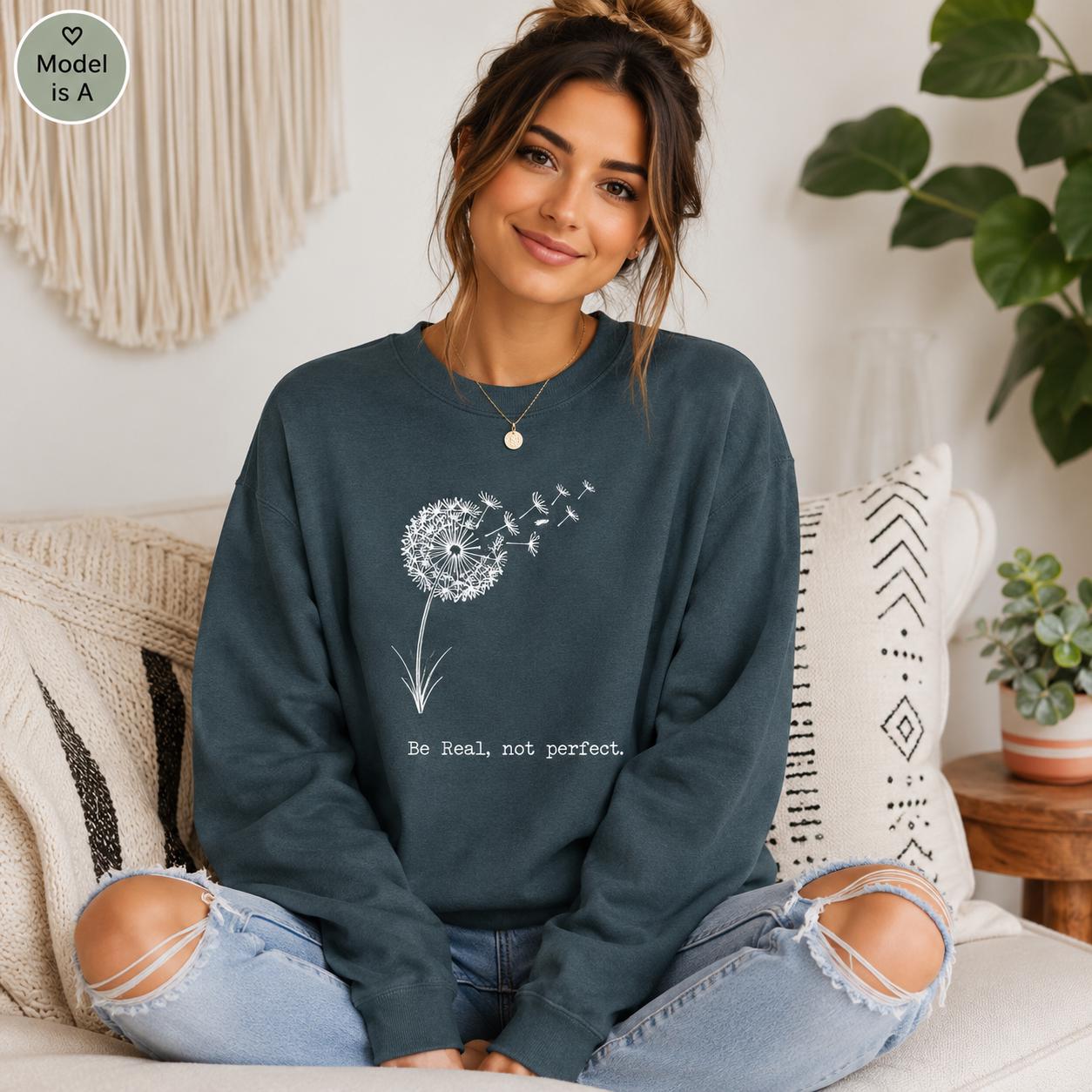 Be Real Not Perfect Shirt |Positive Quote Apparel| Dandelion Sweatshirt| Mental Health Gift