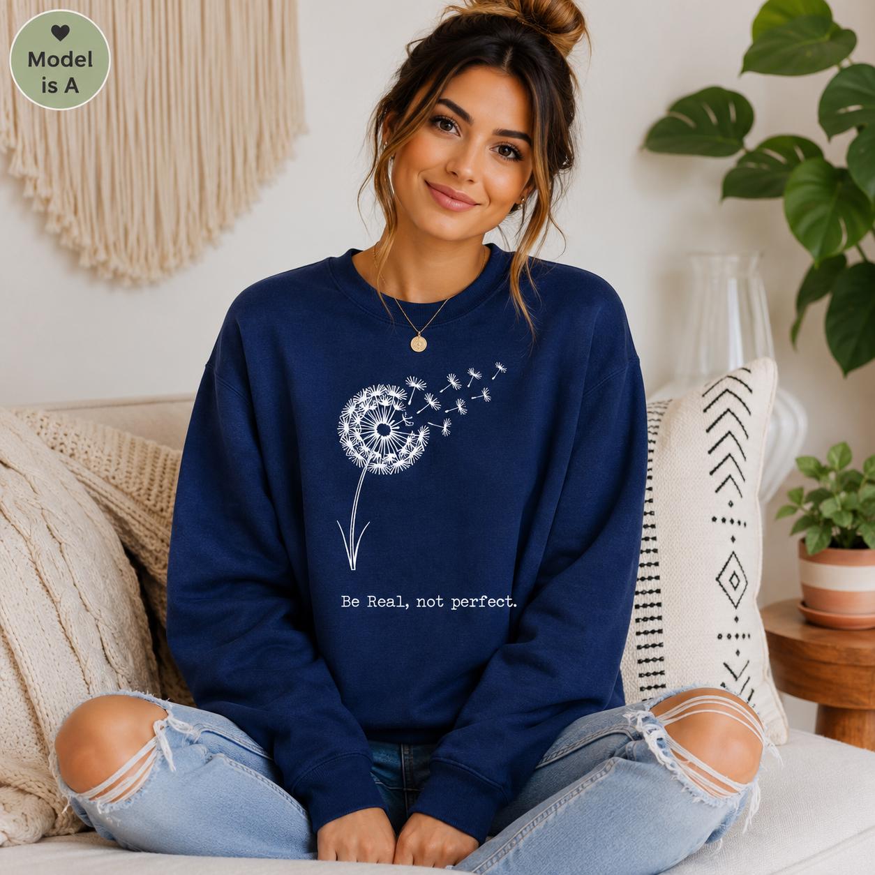 Be Real Not Perfect Shirt |Positive Quote Apparel| Dandelion Sweatshirt| Mental Health Gift