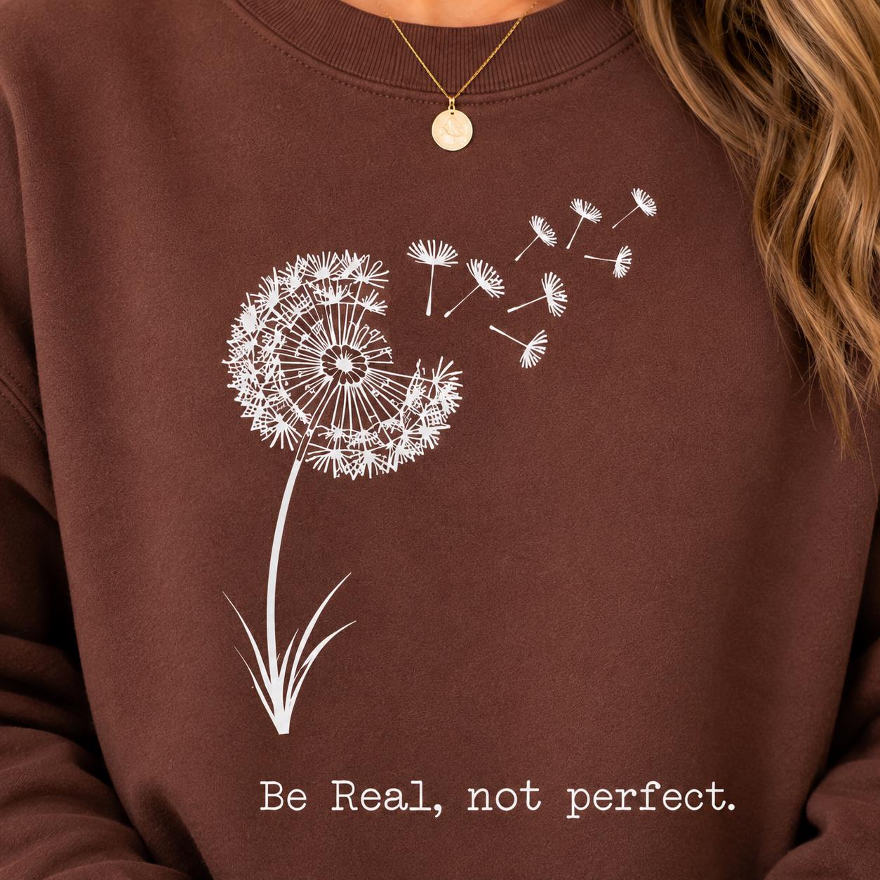 Be Real Not Perfect Shirt |Positive Quote Apparel| Dandelion Sweatshirt| Mental Health Gift