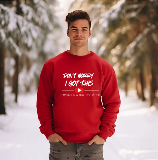 DON’T WORRY, I GOT THIS! I WATCHED A YOU TUBE VIDEO