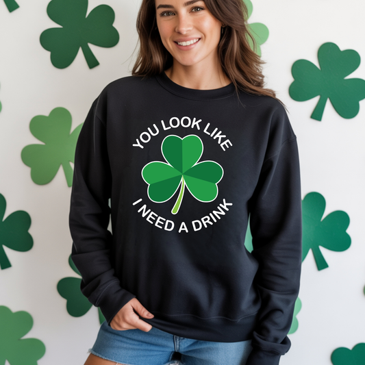 You Look Like I Need a Drink Sweatshirt - St. Patrick's Day Shamrock Crewneck